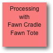 Processing
with
Fawn Cradle
Fawn Tote